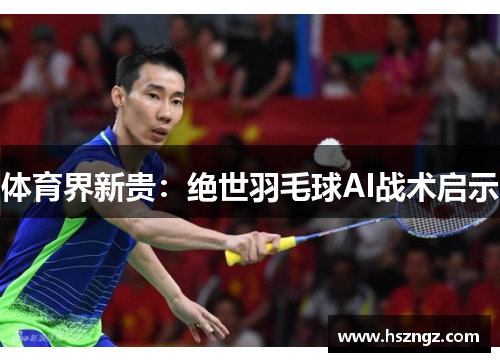 体育界新贵：绝世羽毛球AI战术启示